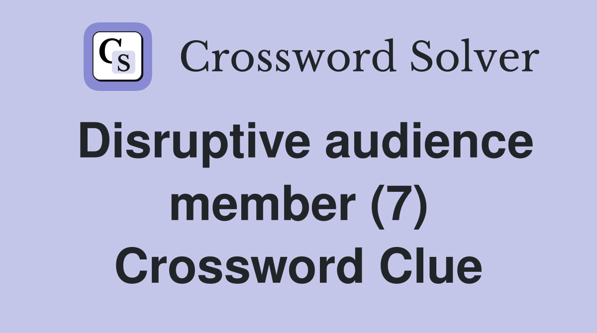Disruptive audience member (7) Crossword Clue