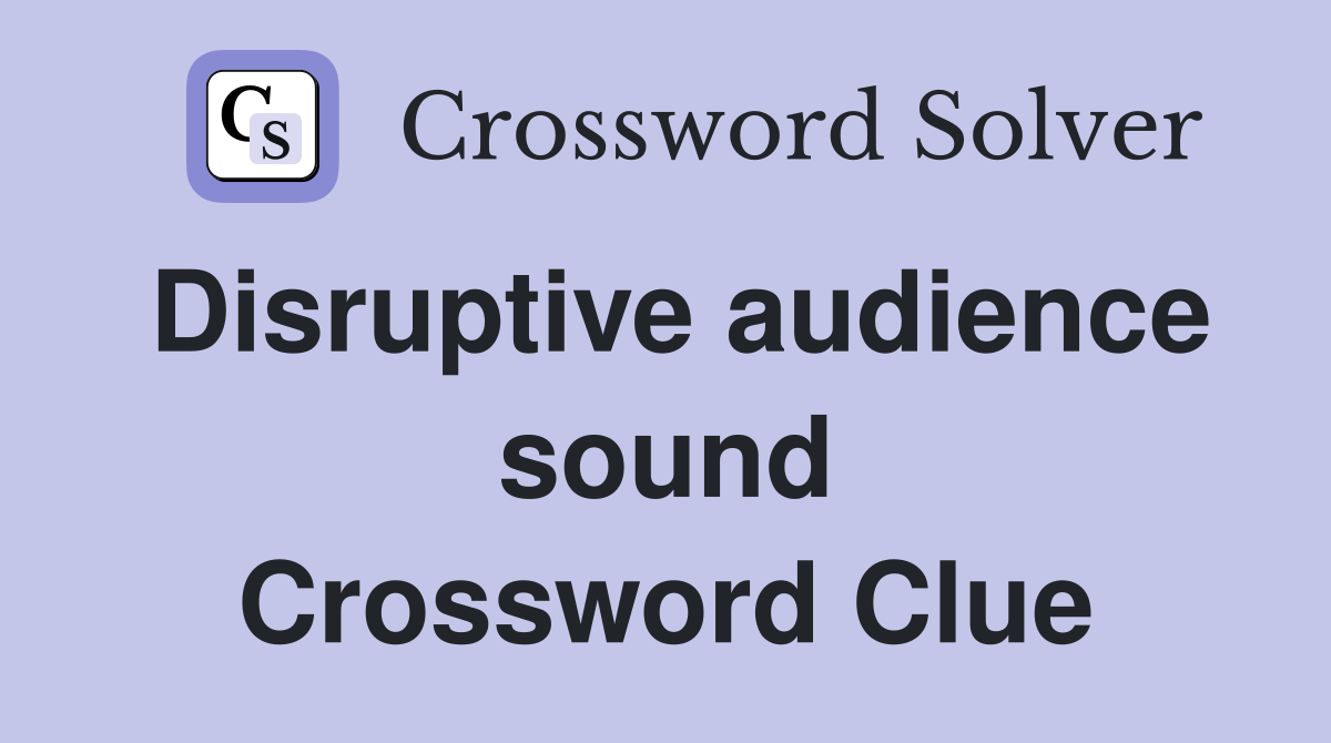 Disruptive audience sound Crossword Clue