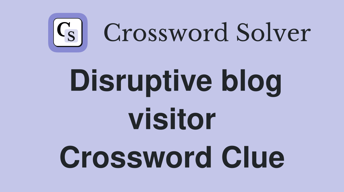 Disruptive blog visitor Crossword Clue