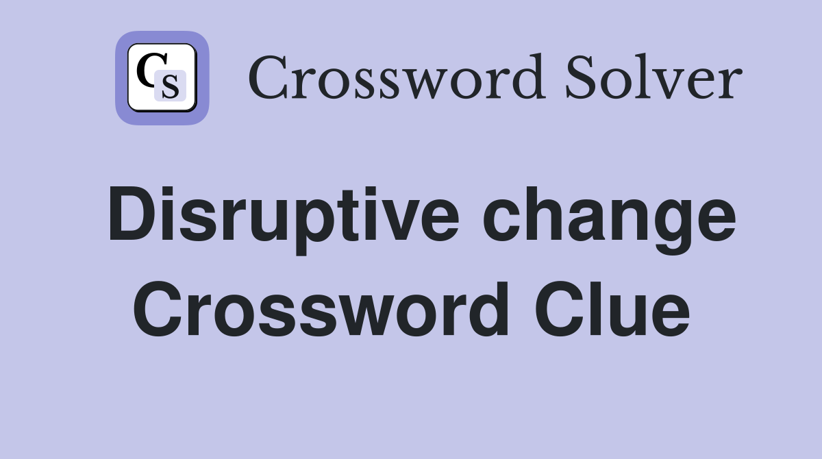 Disruptive change Crossword Clue