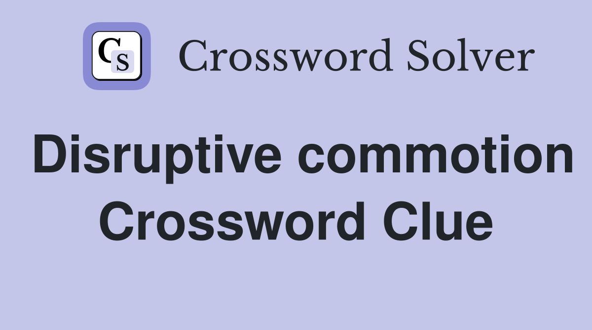 Disruptive commotion Crossword Clue