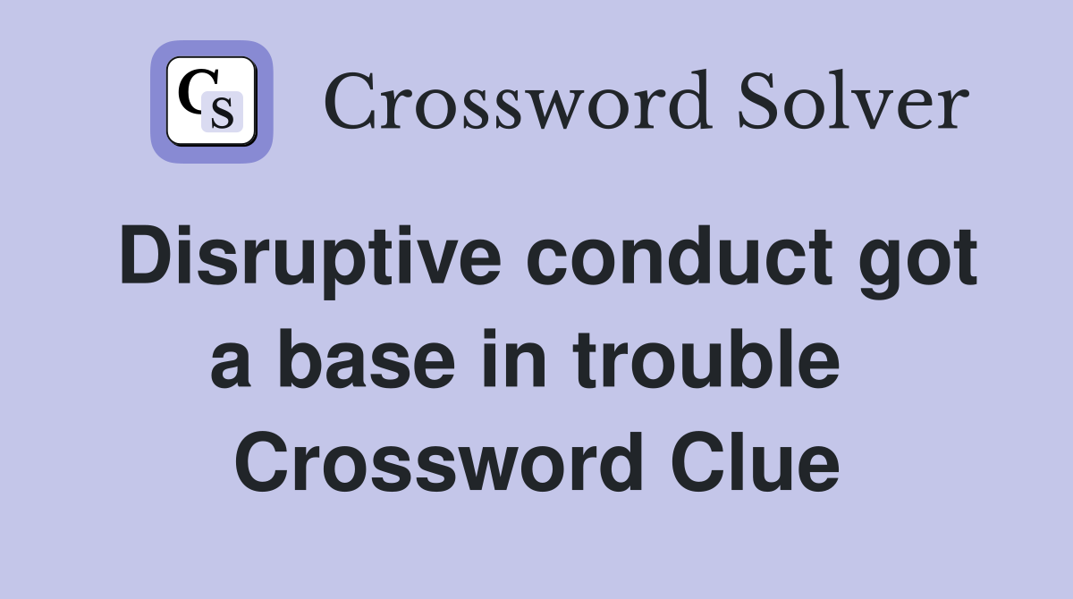 Disruptive conduct got a base in trouble  Crossword Clue