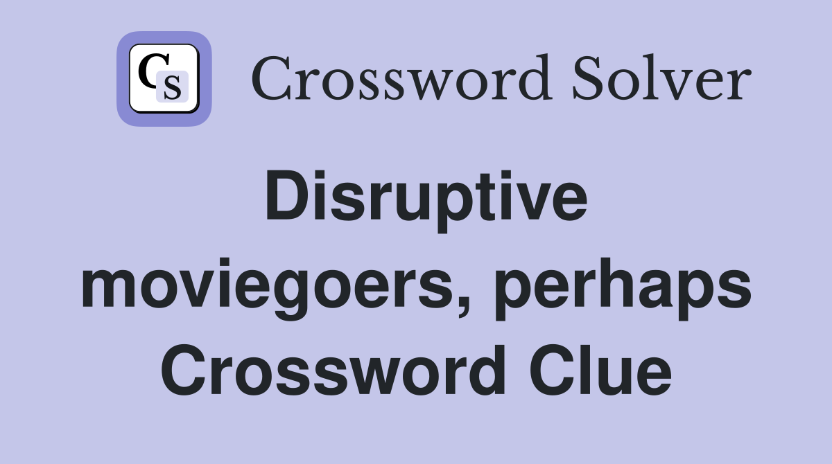 Disruptive moviegoers, perhaps Crossword Clue
