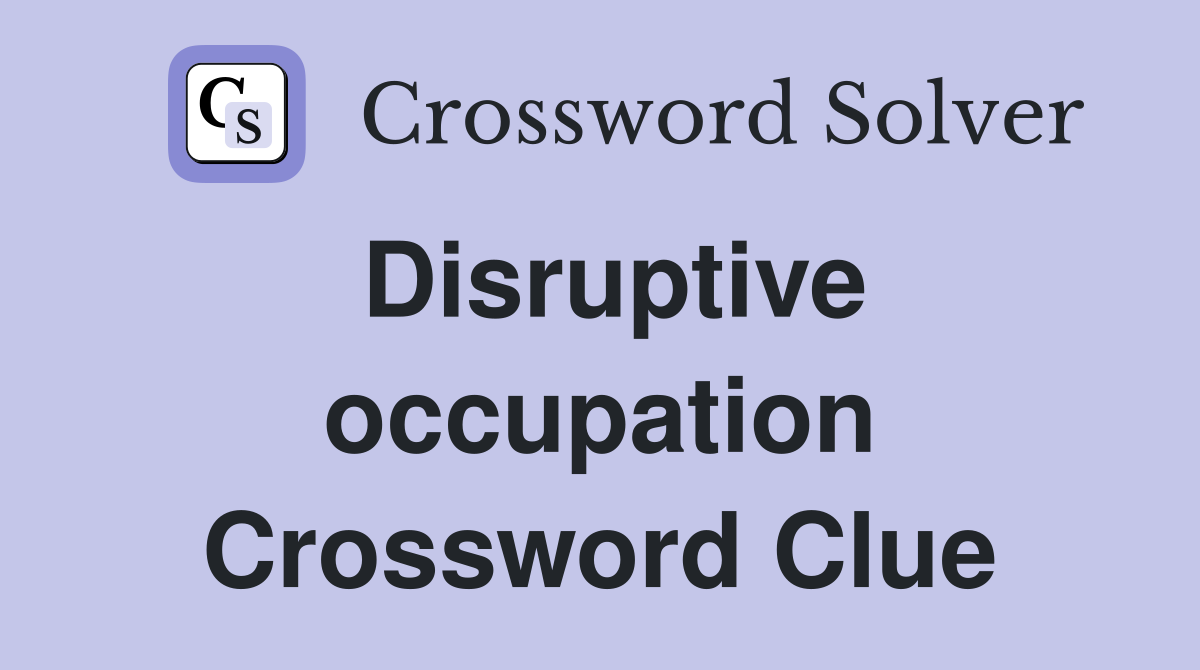 Disruptive occupation Crossword Clue
