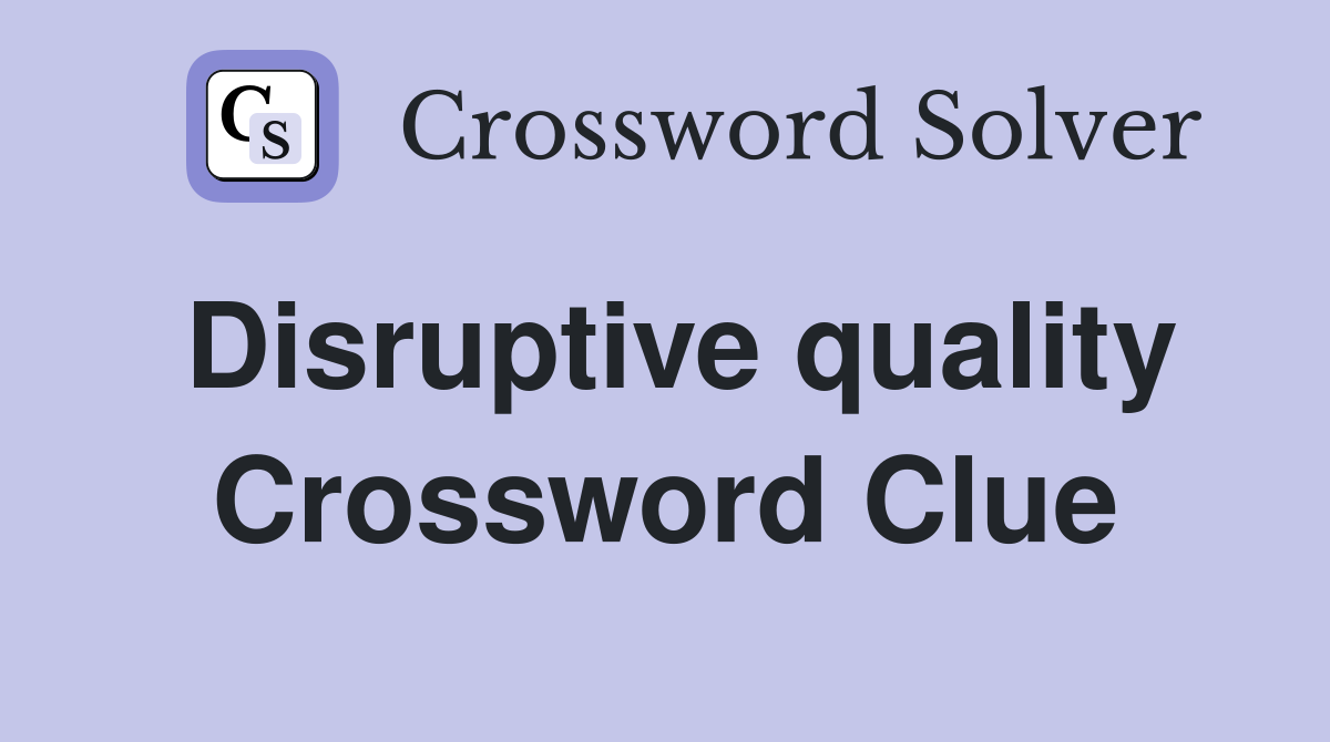 Disruptive quality Crossword Clue