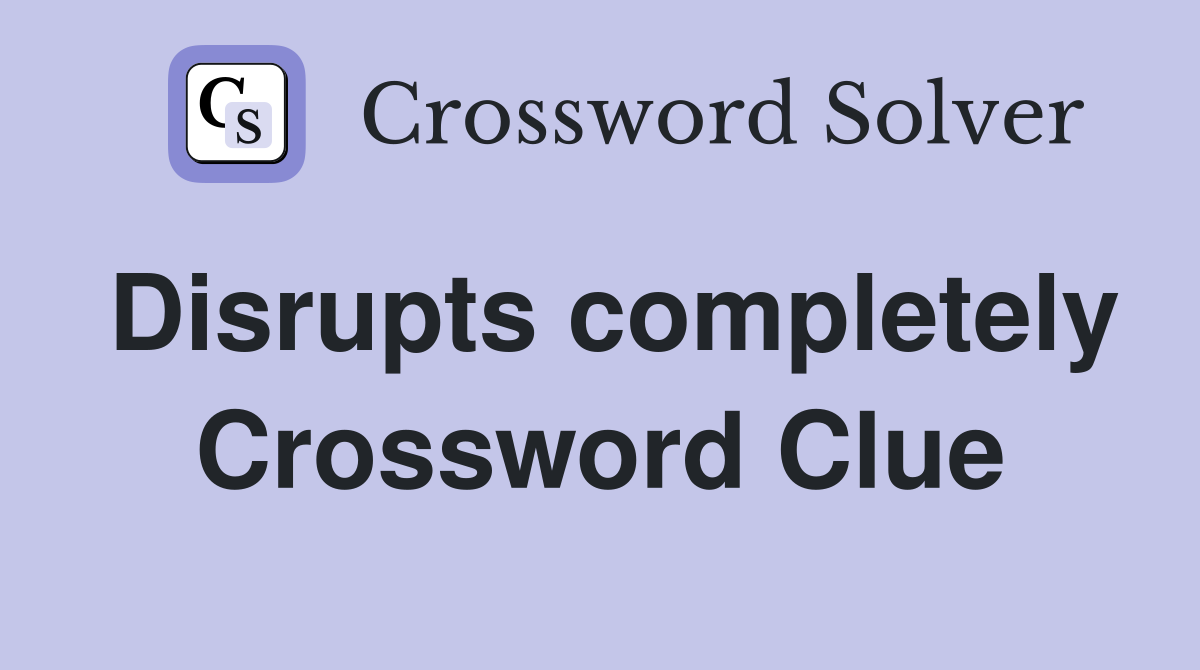Disrupts completely Crossword Clue