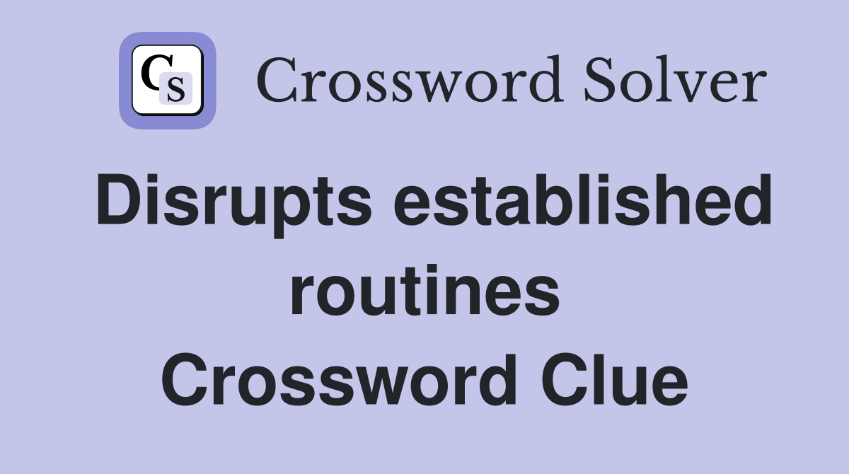Disrupts established routines Crossword Clue