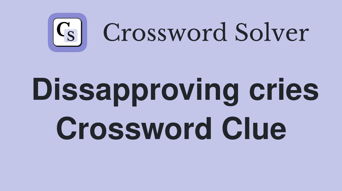 Dissapproving cries Crossword Clue