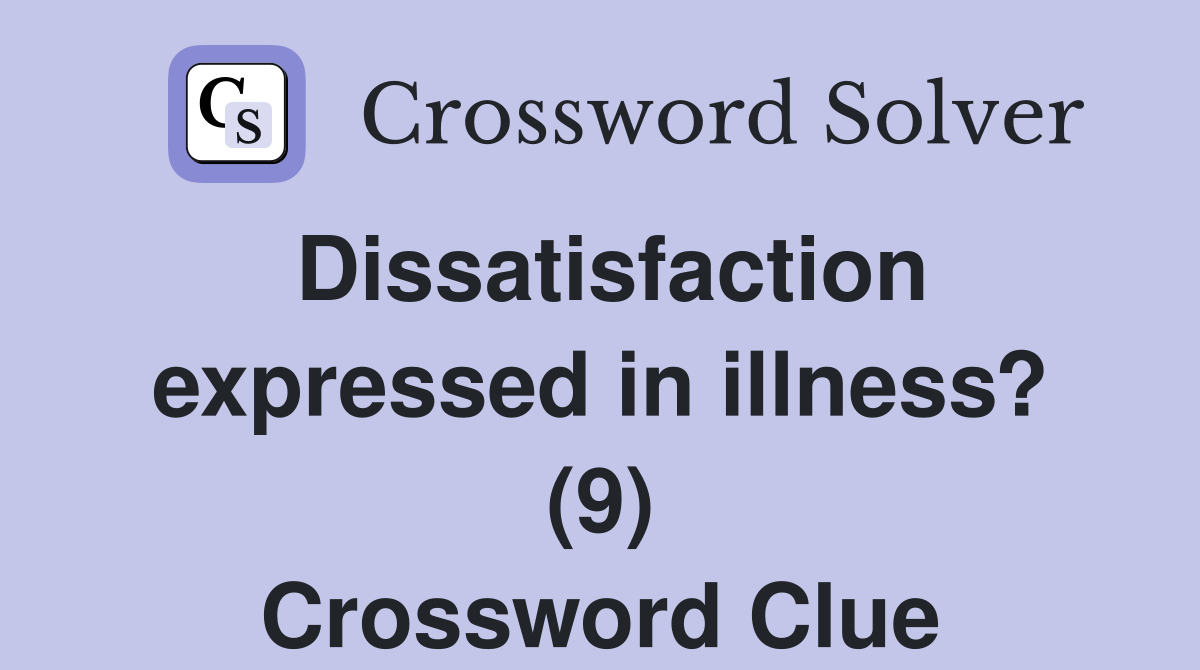 Dissatisfaction expressed in illness? (9) Crossword Clue