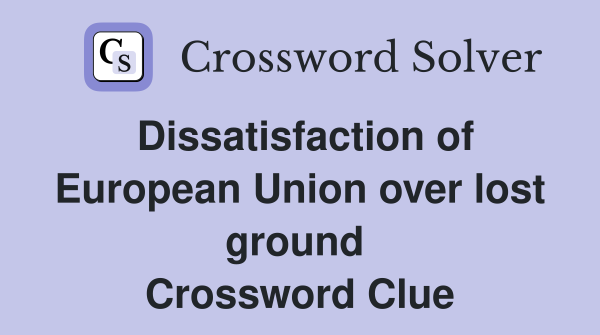 Dissatisfaction of European Union over lost ground  Crossword Clue