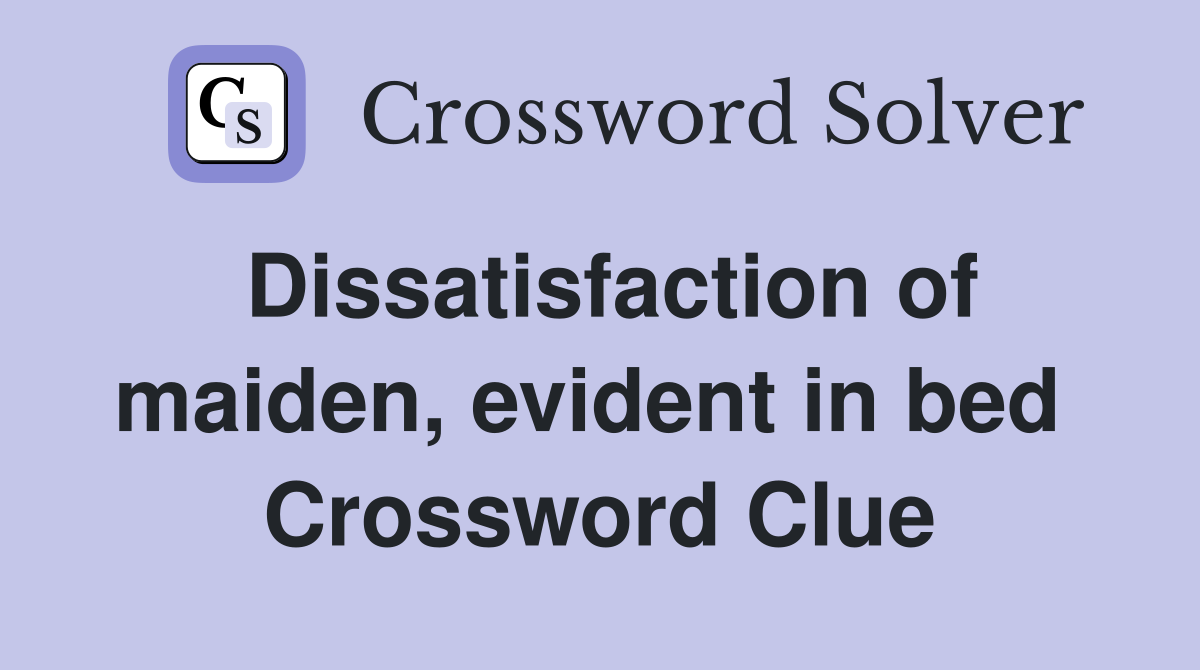 Dissatisfaction of maiden, evident in bed  Crossword Clue