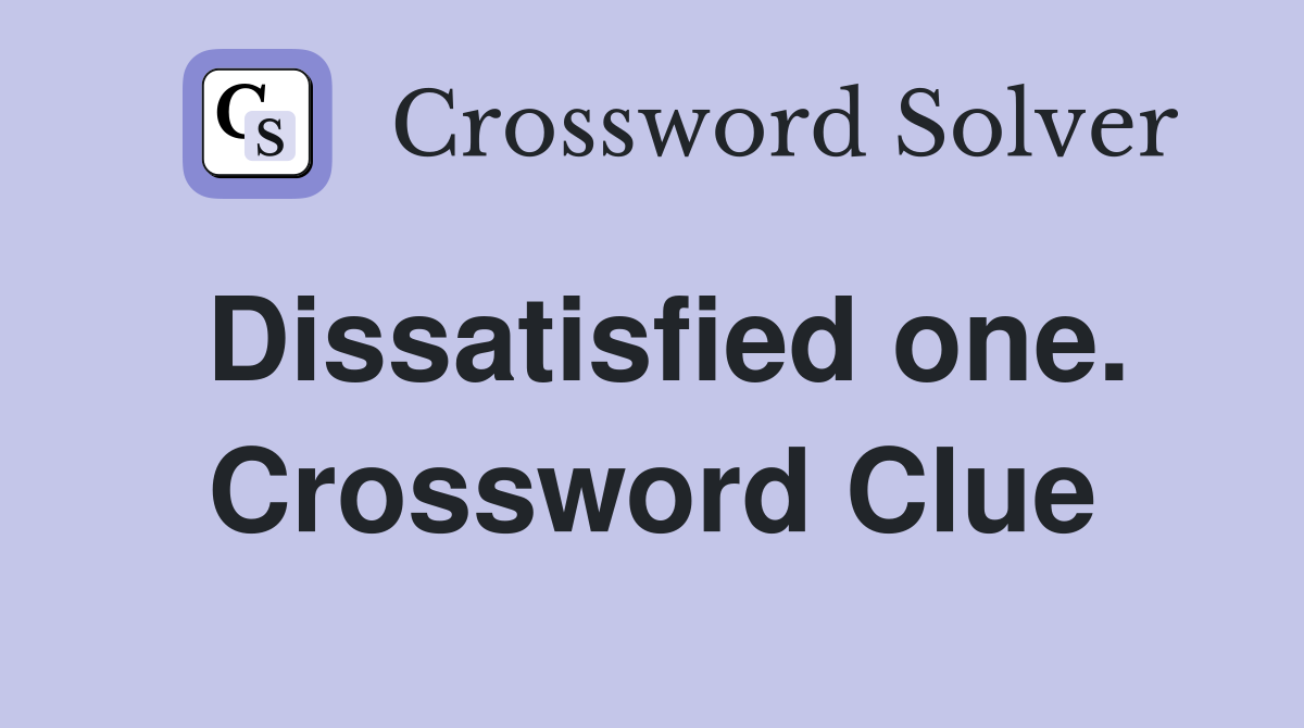 Dissatisfied one. Crossword Clue