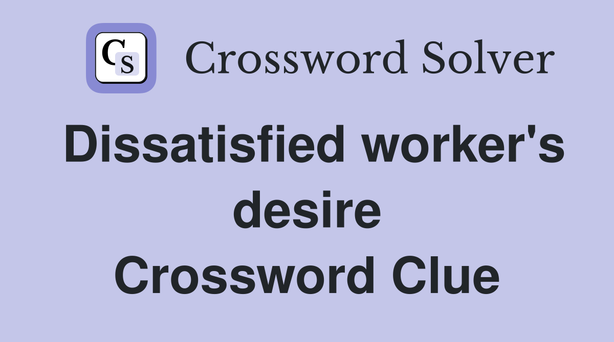 Dissatisfied worker's desire Crossword Clue