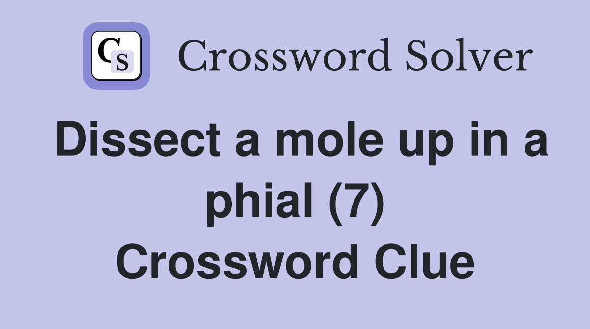 Dissect a mole up in a phial (7) Crossword Clue