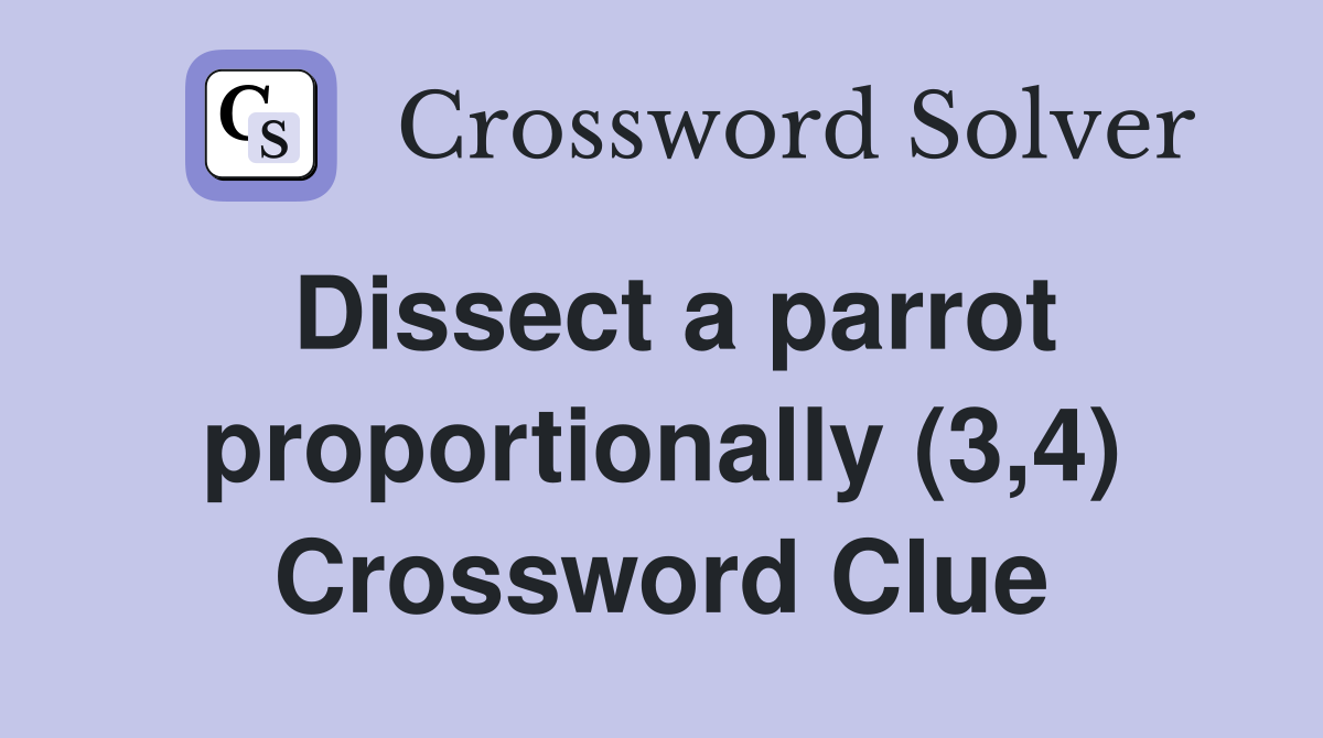 Dissect a parrot proportionally (3,4) Crossword Clue