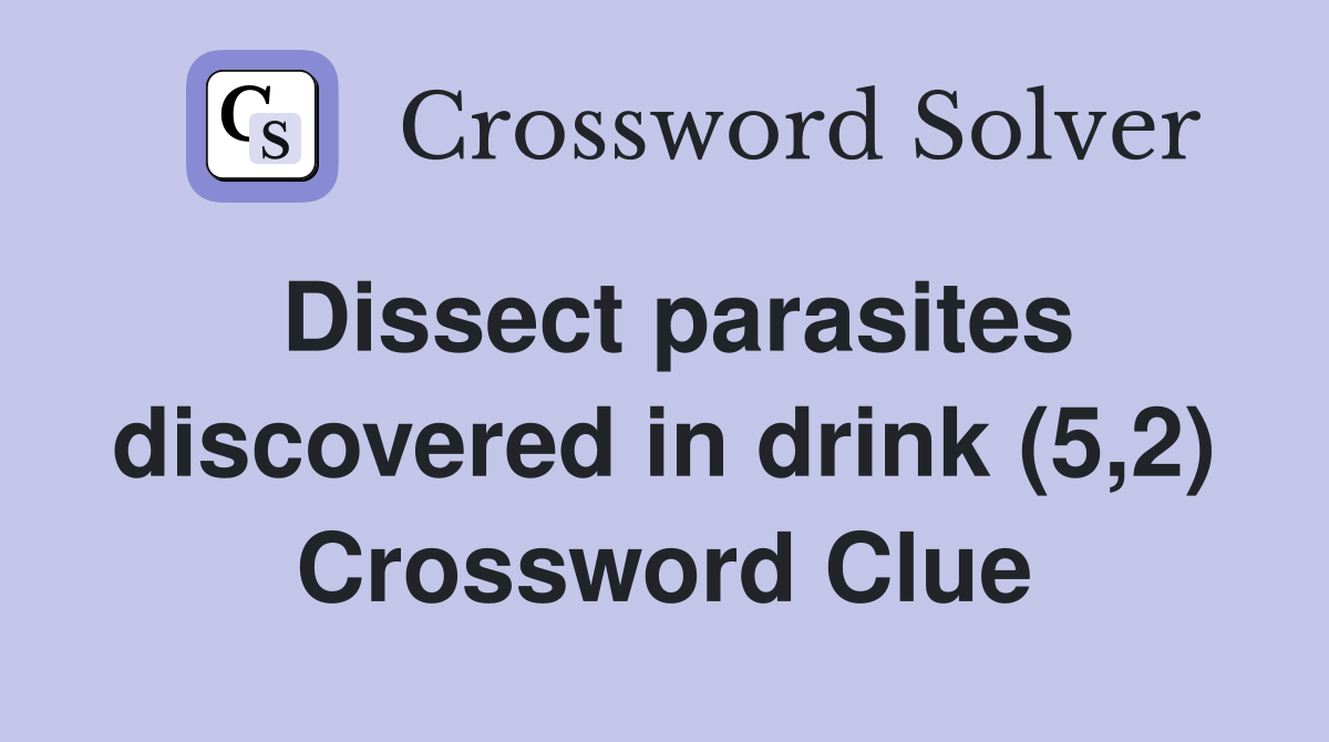 Dissect parasites discovered in drink (5,2) Crossword Clue