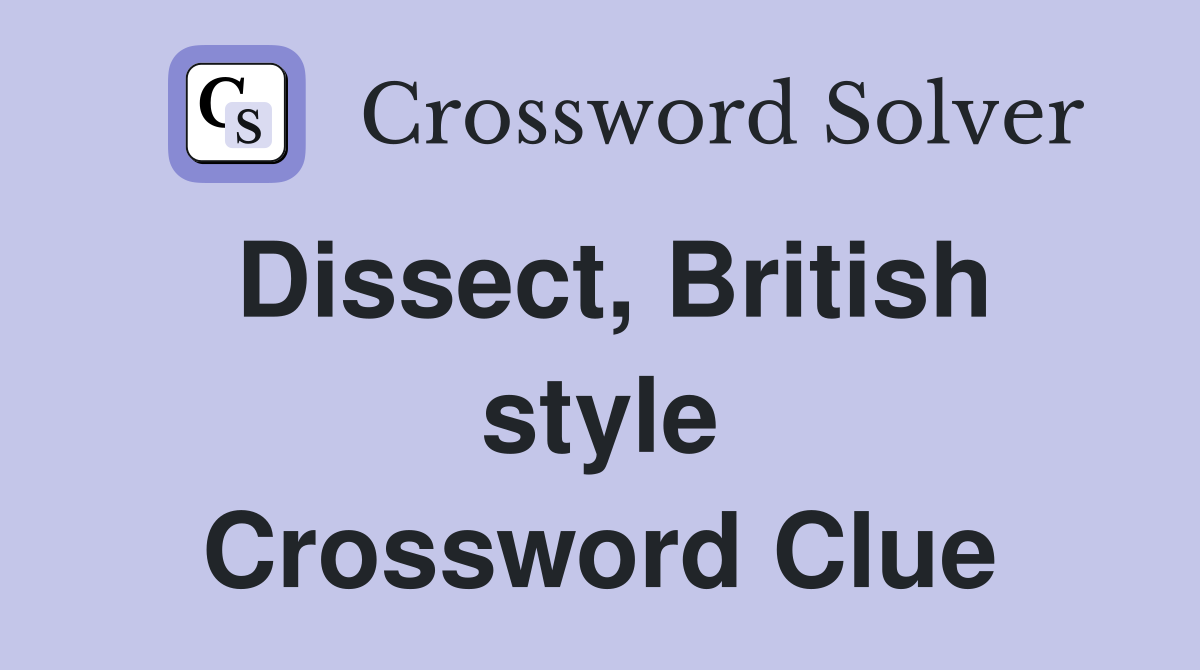 Dissect, British style Crossword Clue