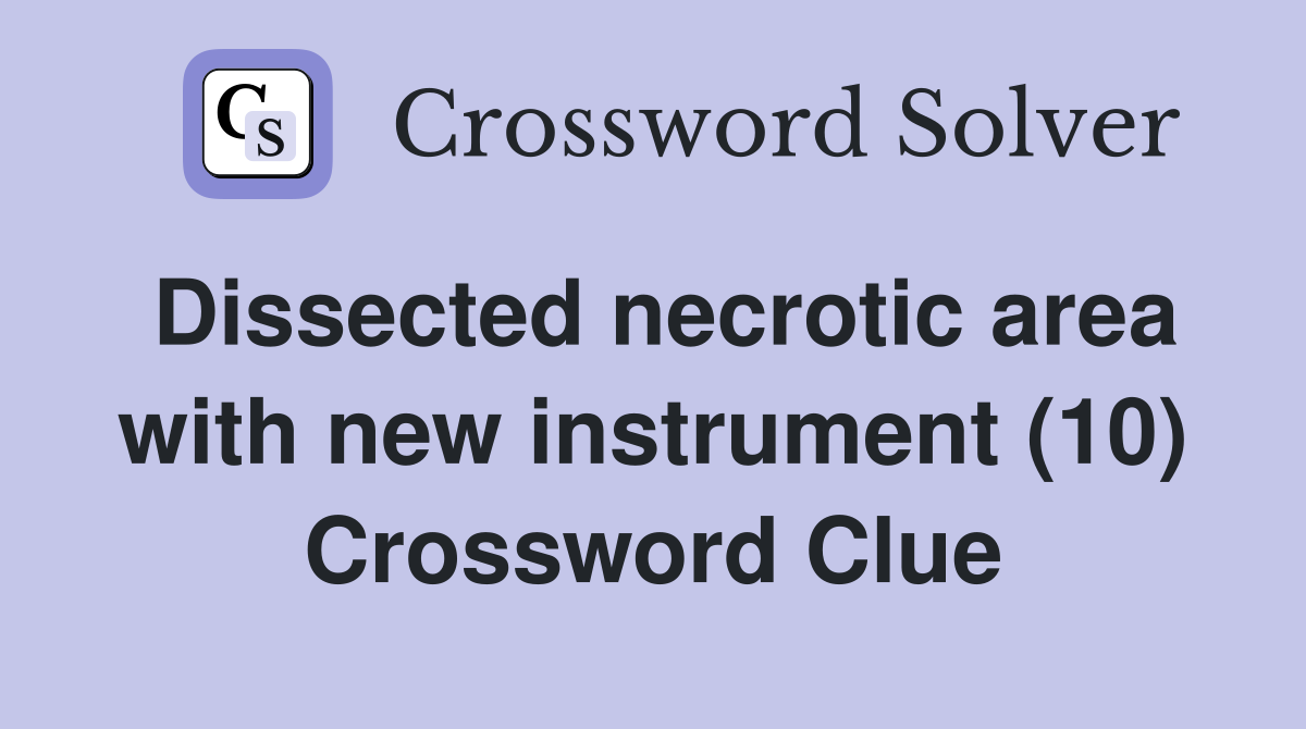 Dissected necrotic area with new instrument (10) Crossword Clue