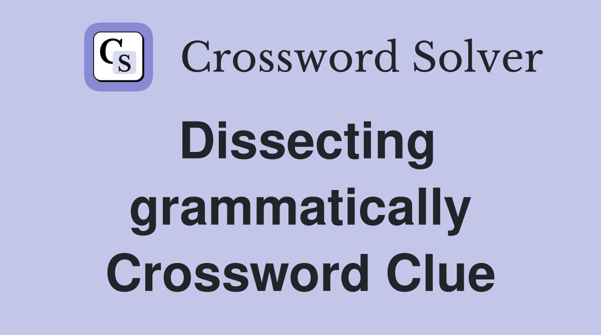 Dissecting grammatically Crossword Clue
