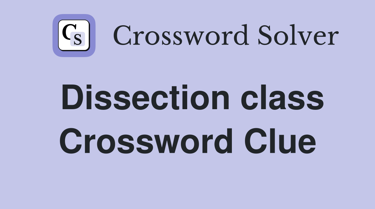 Dissection class Crossword Clue