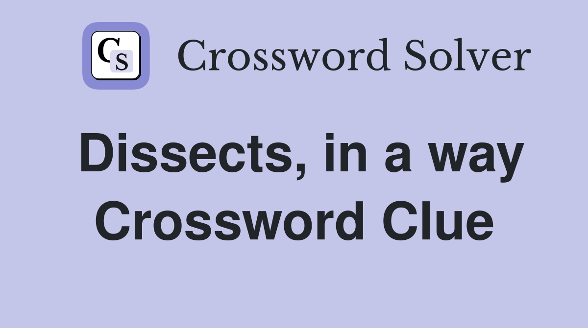 Dissects, in a way Crossword Clue
