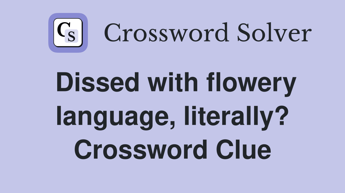 Dissed with flowery language, literally? Crossword Clue