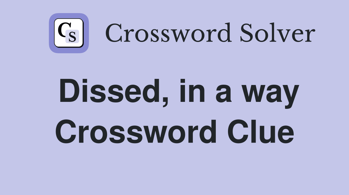 Dissed, in a way Crossword Clue