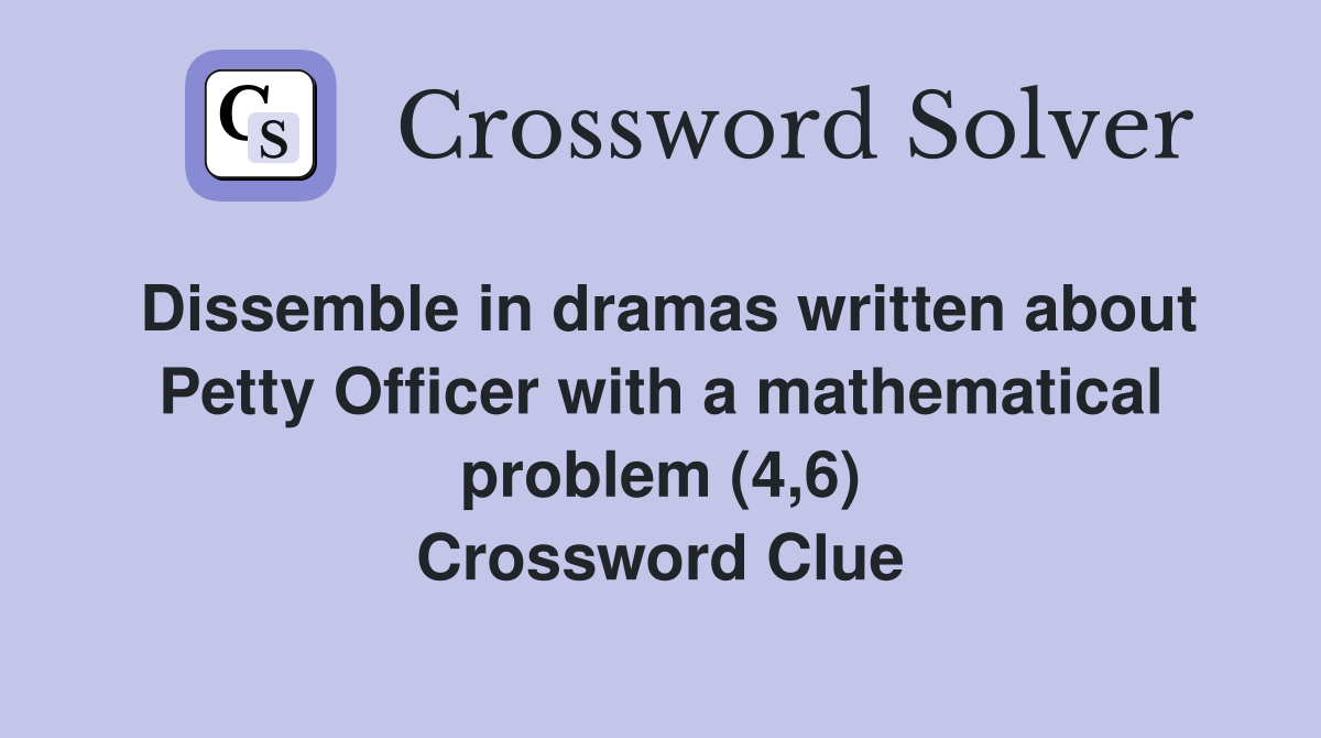 Dissemble in dramas written about Petty Officer with a mathematical problem (4,6) Crossword Clue