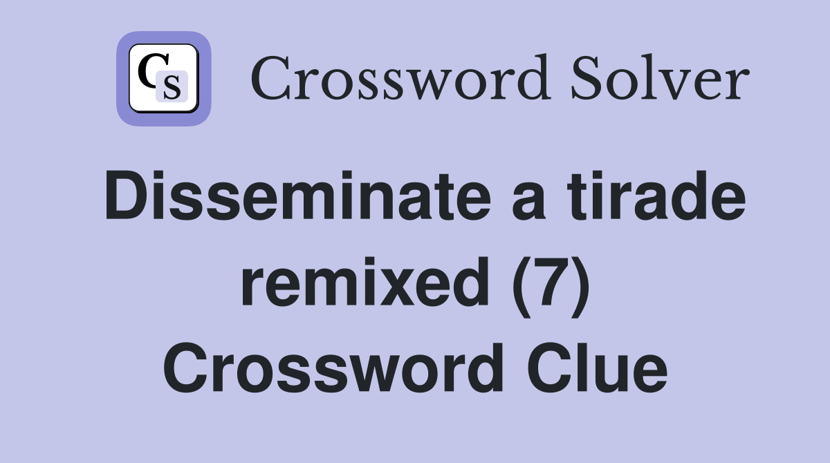 Disseminate a tirade remixed (7) Crossword Clue