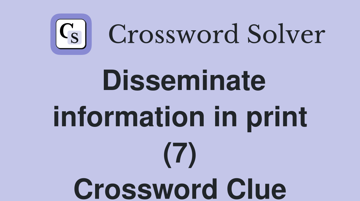 Disseminate information in print (7) Crossword Clue