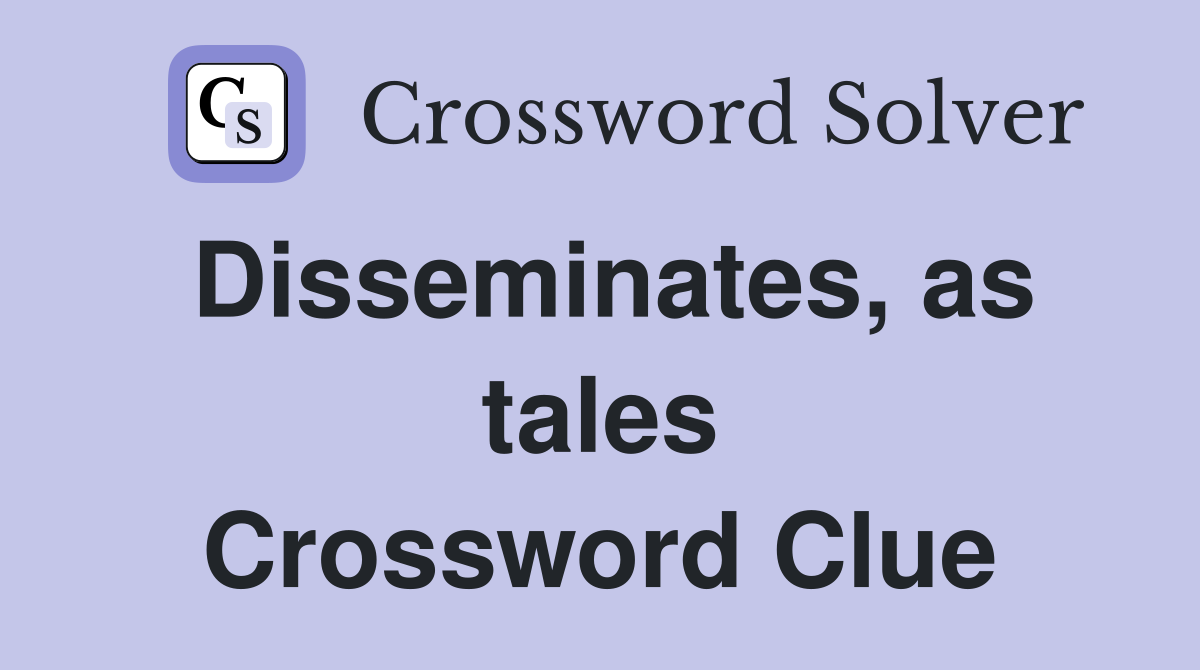 Disseminates, as tales Crossword Clue