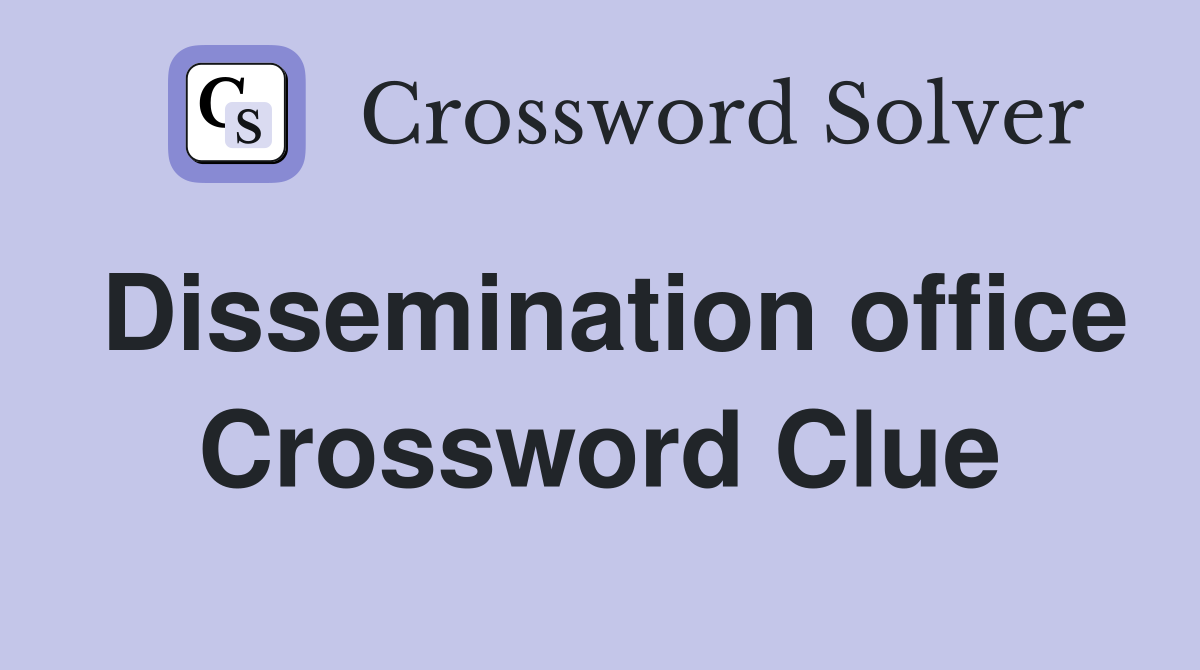 Dissemination office Crossword Clue