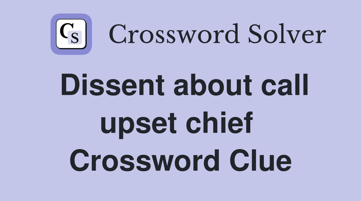 Dissent about call upset chief  Crossword Clue