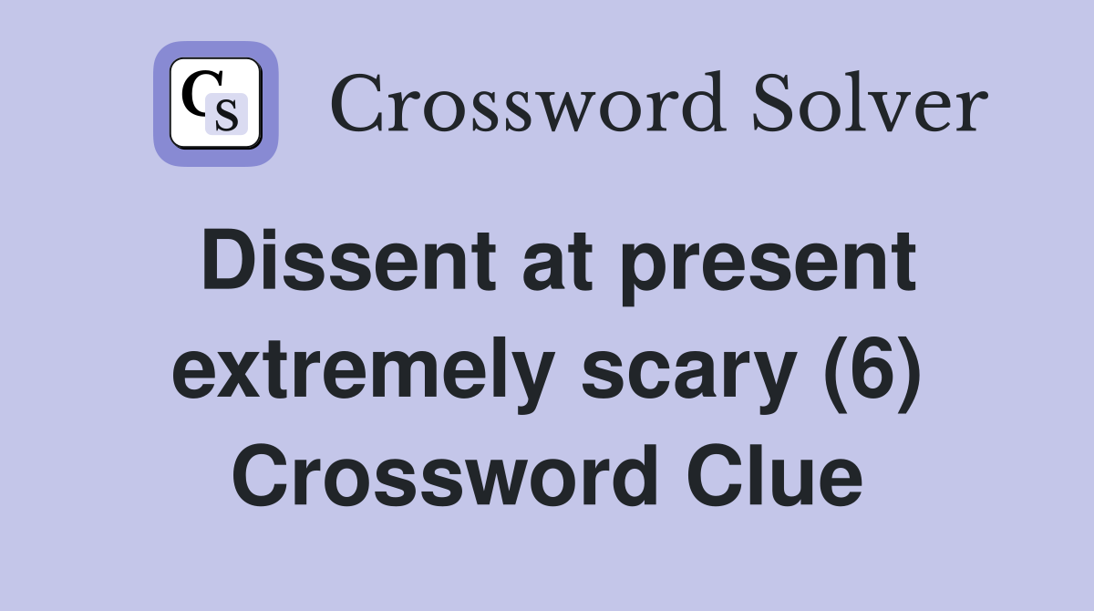 Dissent at present extremely scary (6) Crossword Clue