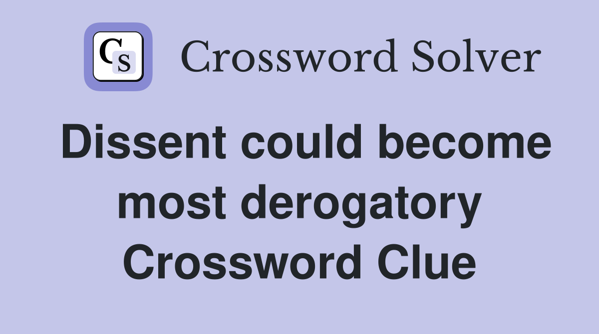 Dissent could become most derogatory Crossword Clue
