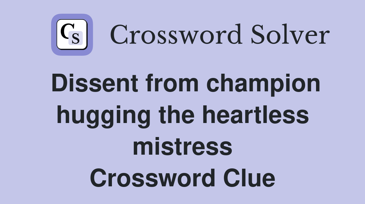 Dissent from champion hugging the heartless mistress Crossword Clue