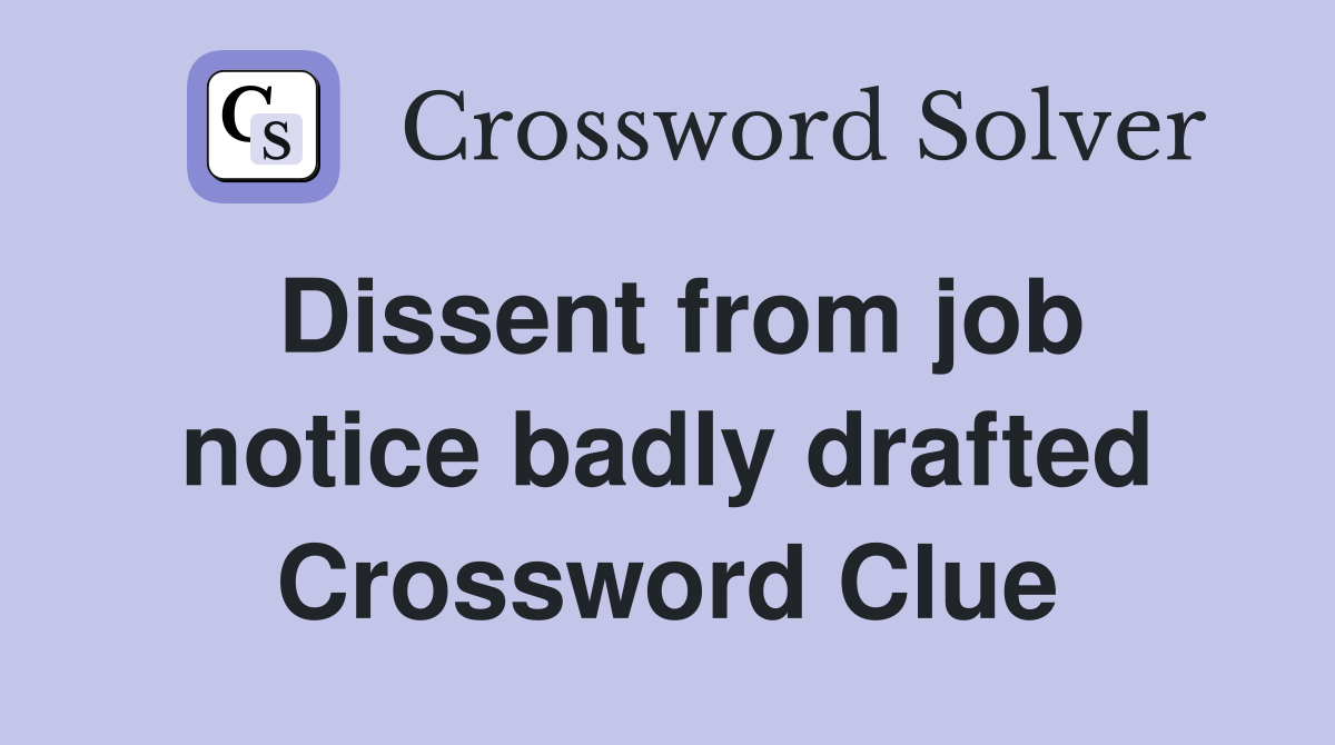 Dissent from job notice badly drafted Crossword Clue