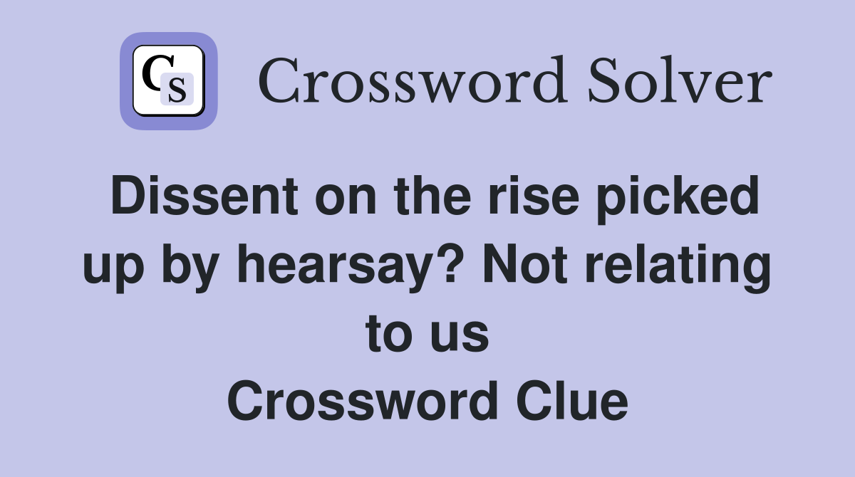 Dissent on the rise picked up by hearsay? Not relating to us Crossword Clue