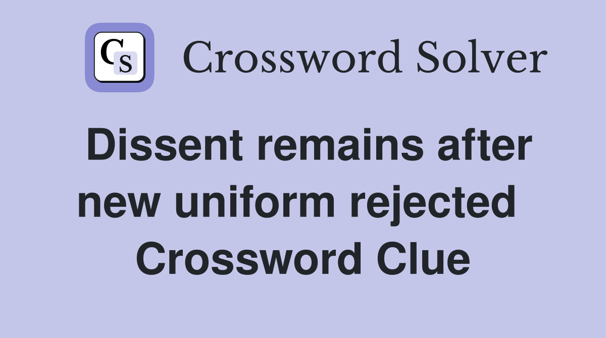Dissent remains after new uniform rejected  Crossword Clue