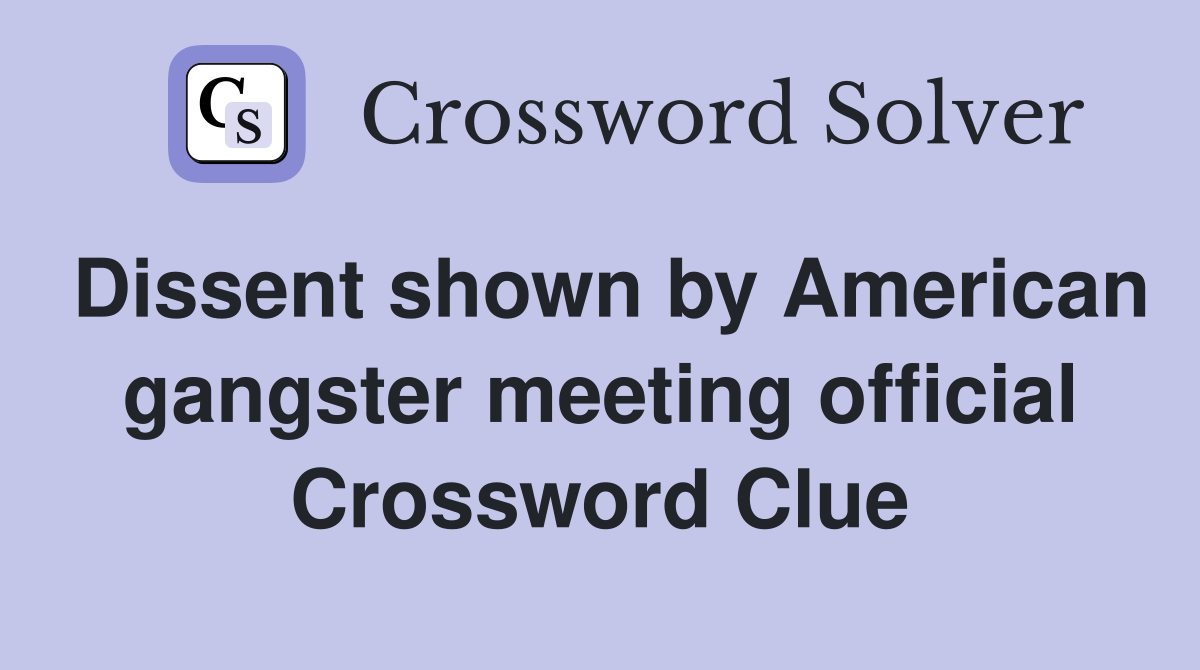 Dissent shown by American gangster meeting official Crossword Clue