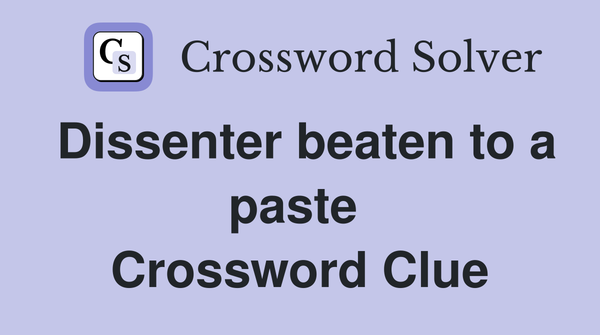 Dissenter beaten to a paste  Crossword Clue