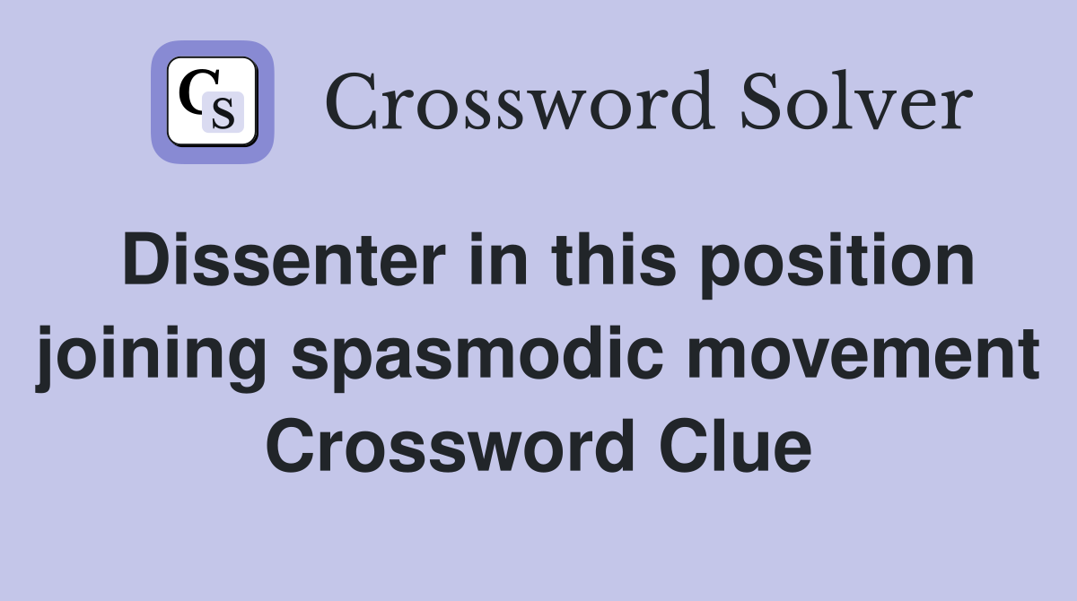 Dissenter in this position joining spasmodic movement Crossword Clue