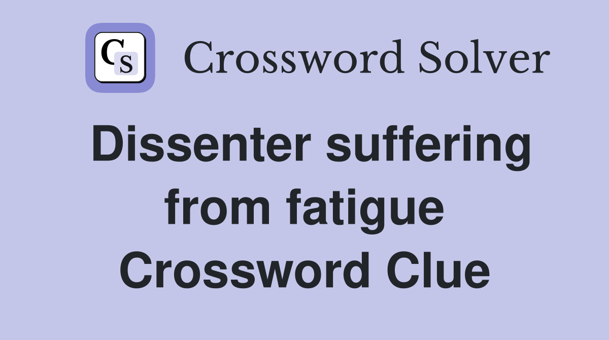 Dissenter suffering from fatigue Crossword Clue