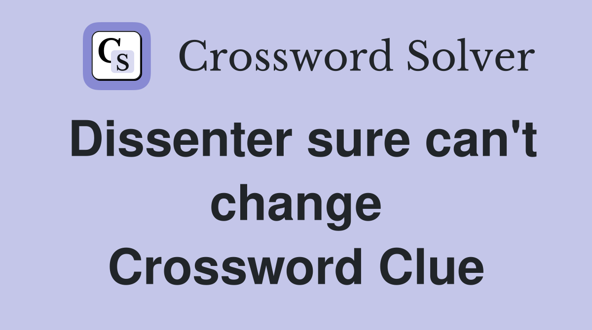 Dissenter sure can't change Crossword Clue