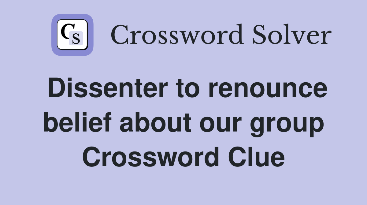 Dissenter to renounce belief about our group Crossword Clue