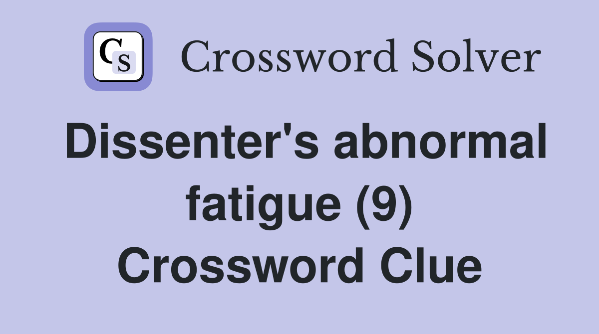 Dissenter's abnormal fatigue (9) Crossword Clue