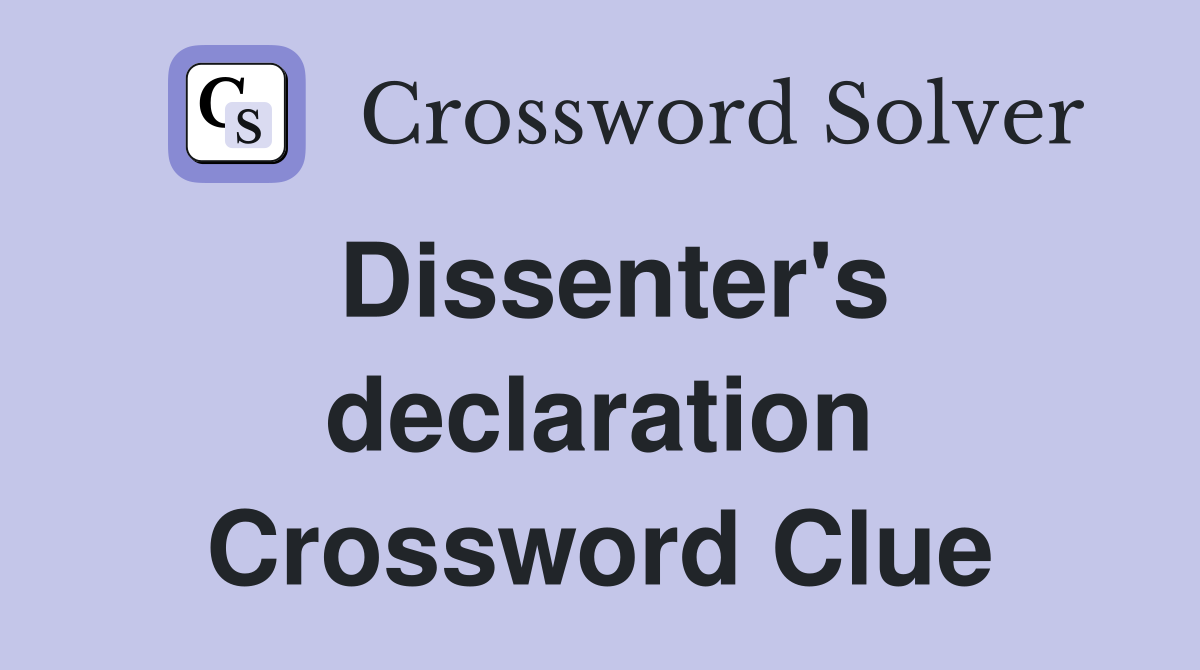 Dissenter's declaration Crossword Clue