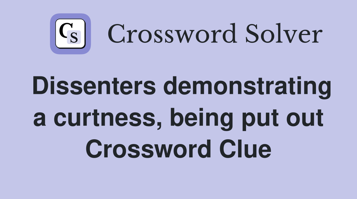 Dissenters demonstrating a curtness, being put out Crossword Clue