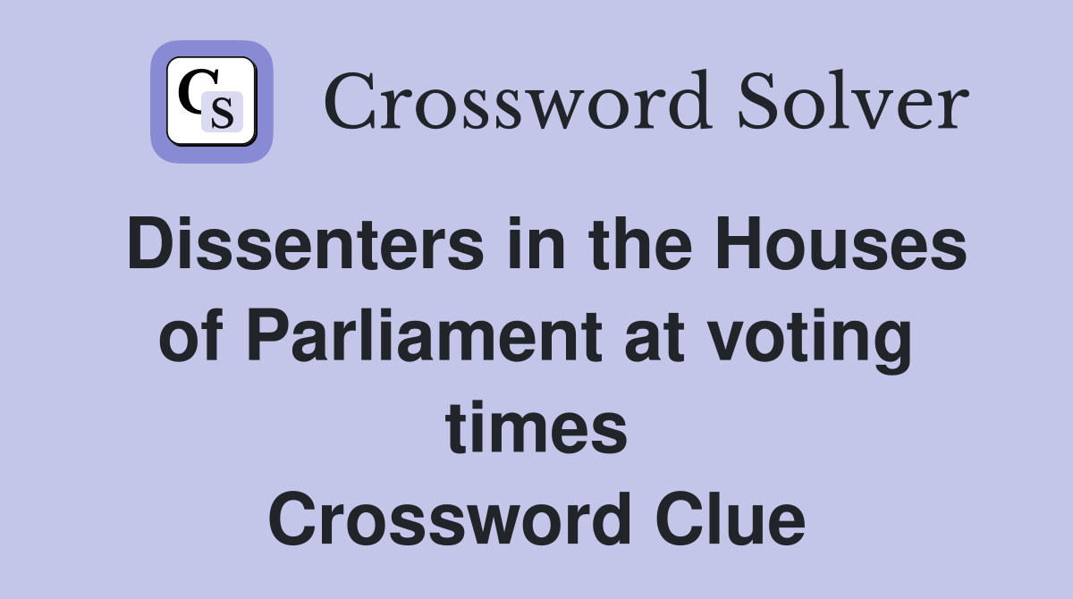Dissenters in the Houses of Parliament at voting times Crossword Clue