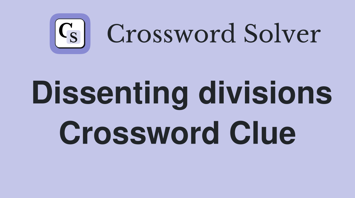 Dissenting divisions Crossword Clue